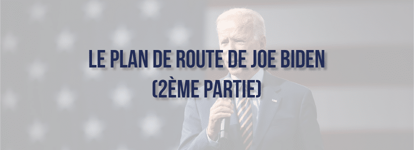 Le plan de route de Joe BIDEN (2ème partie)