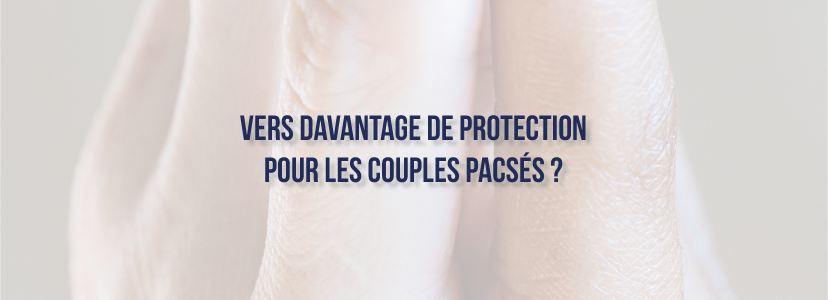 Vers davantage de protection pour les couples pacsés ?