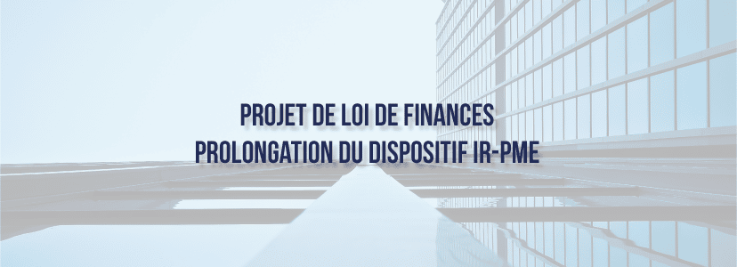 Projet de loi de finances : prolongation du dispositif IR-PME