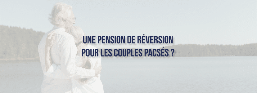 Une pension de réversion pour les couples pacsés ?