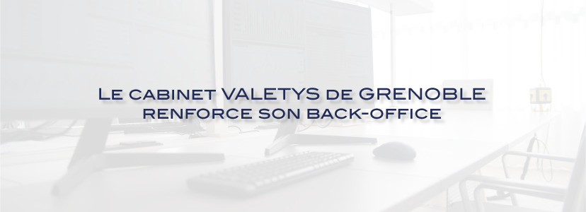 Le cabinet VALETYS de GRENOBLE renforce son back-office